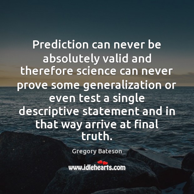 Prediction can never be absolutely valid and therefore science can never prove 