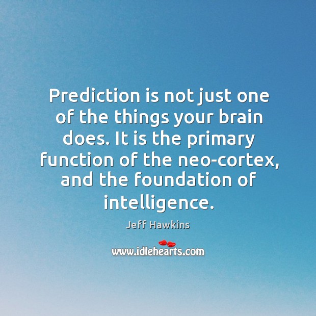 Prediction is not just one of the things your brain does. It Jeff Hawkins Picture Quote