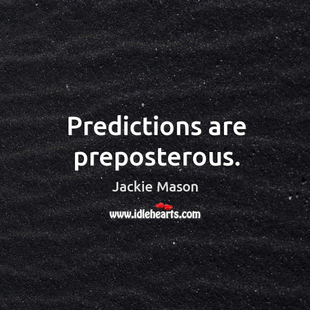 Predictions are preposterous. Jackie Mason Picture Quote