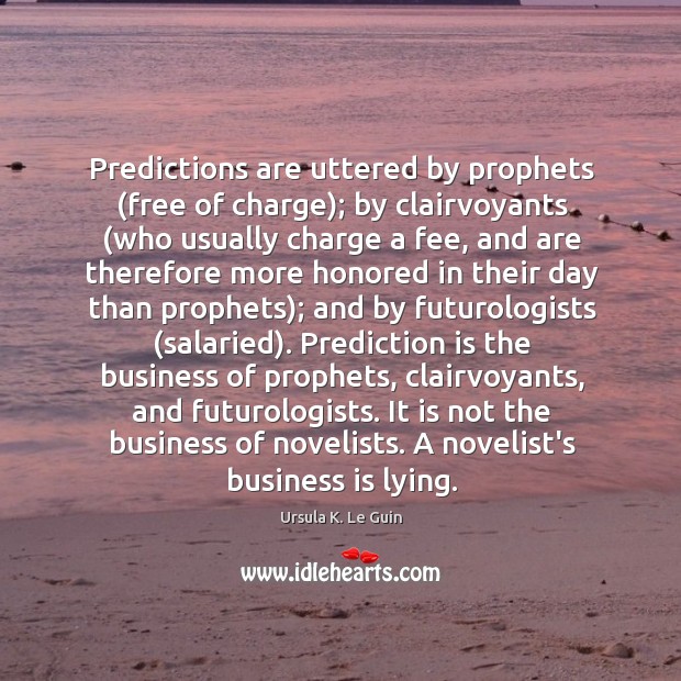 Predictions are uttered by prophets (free of charge); by clairvoyants (who usually Image