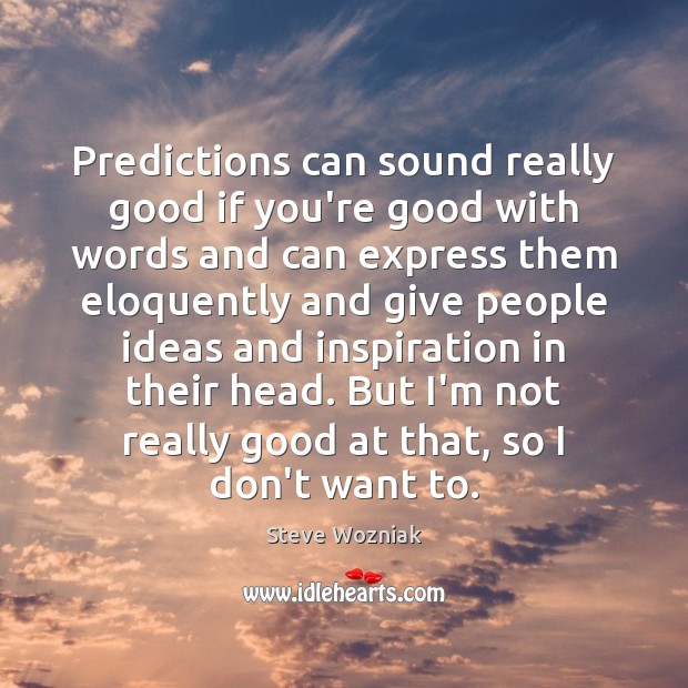 Predictions can sound really good if you’re good with words and can Steve Wozniak Picture Quote