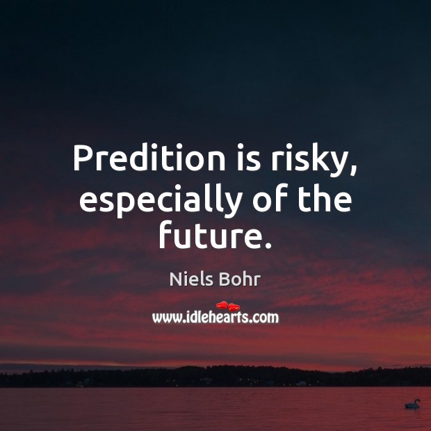 Predition is risky, especially of the future. Future Quotes Image