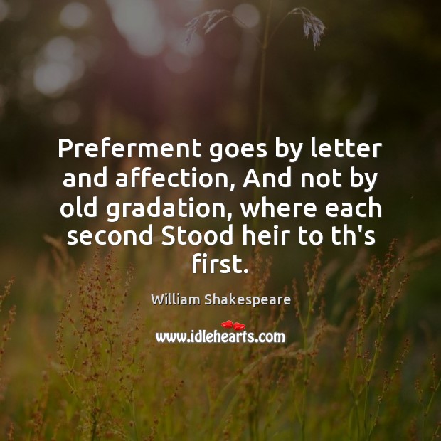 Preferment goes by letter and affection, And not by old gradation, where William Shakespeare Picture Quote