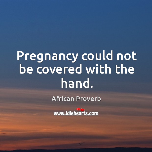 Pregnancy could not be covered with the hand. African Proverbs Image