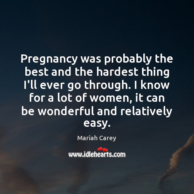 Pregnancy was probably the best and the hardest thing I’ll ever go Mariah Carey Picture Quote