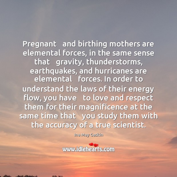 Pregnant   and birthing mothers are elemental forces, in the same sense that Ina May Gaskin Picture Quote