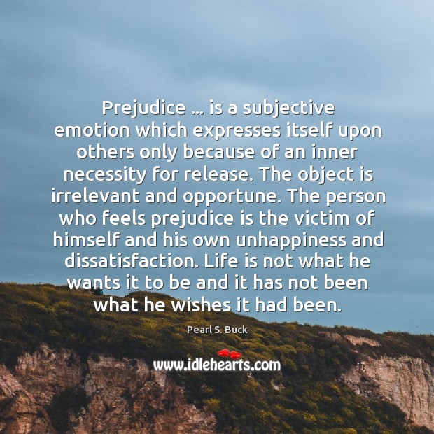 Prejudice … is a subjective emotion which expresses itself upon others only because Pearl S. Buck Picture Quote