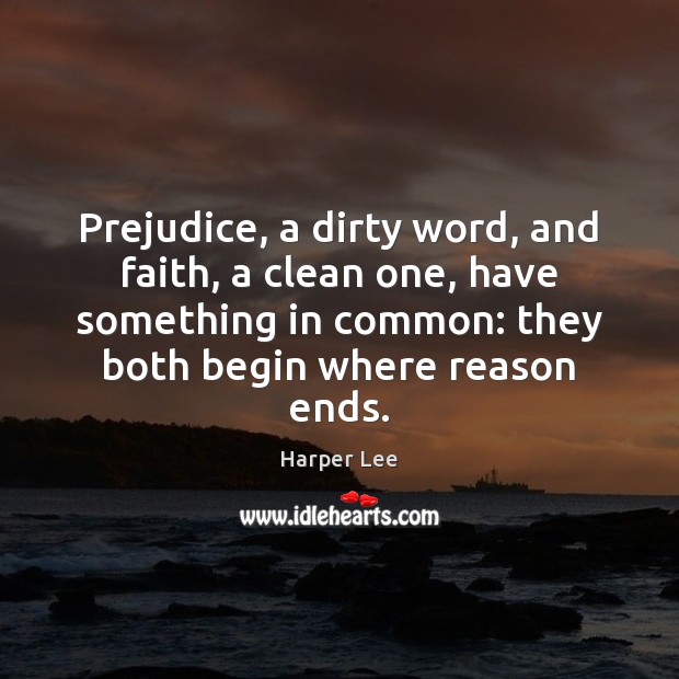 Prejudice, a dirty word, and faith, a clean one, have something in Harper Lee Picture Quote