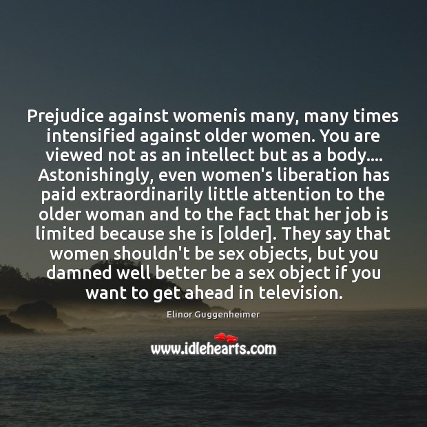 Prejudice against womenis many, many times intensified against older women. You are Image