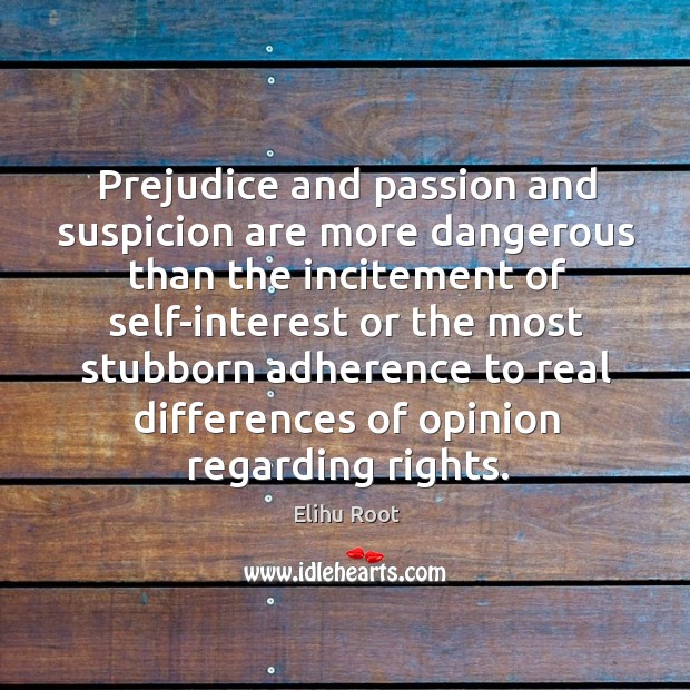 Prejudice and passion and suspicion are more dangerous than the incitement of 