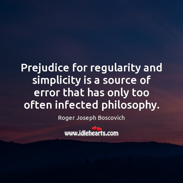 Prejudice for regularity and simplicity is a source of error that has Roger Joseph Boscovich Picture Quote