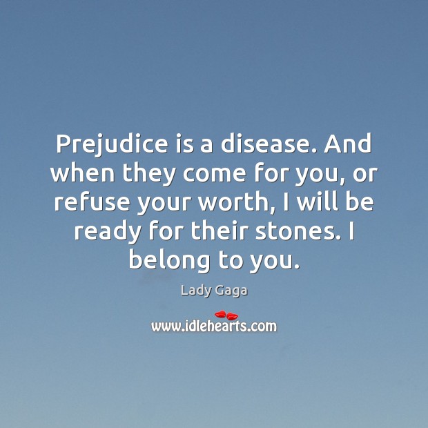 Prejudice is a disease. And when they come for you, or refuse Lady Gaga Picture Quote