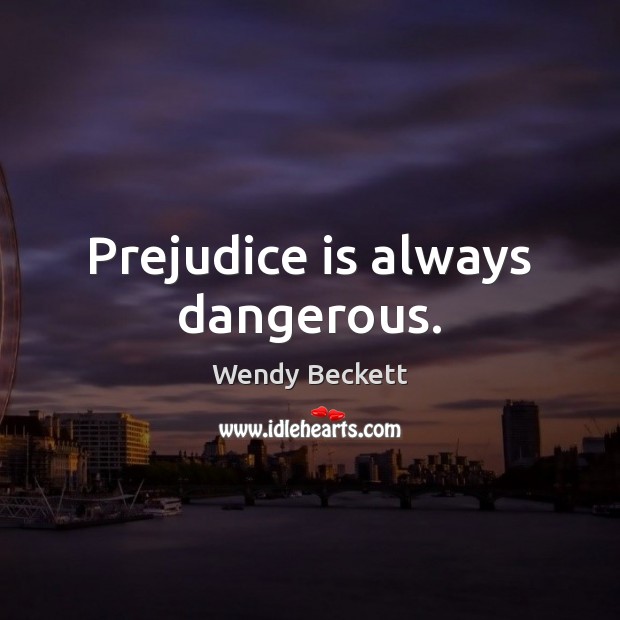 Prejudice is always dangerous. Wendy Beckett Picture Quote