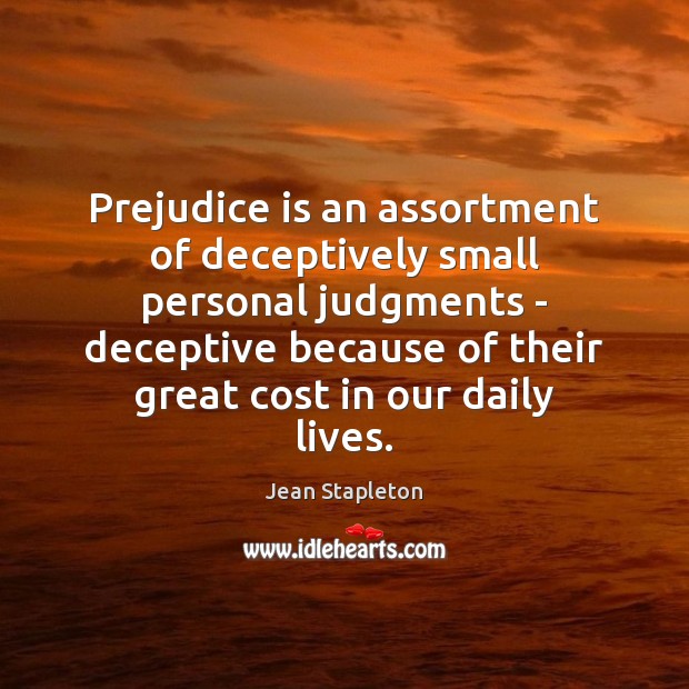 Prejudice is an assortment of deceptively small personal judgments – deceptive because Jean Stapleton Picture Quote