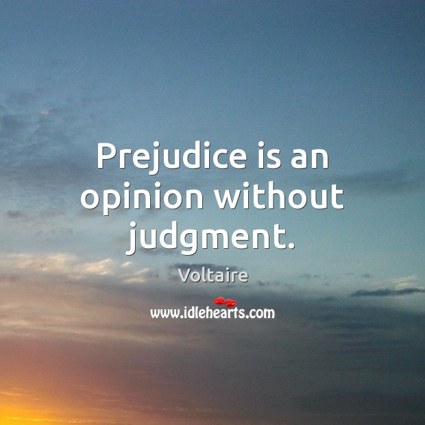 Prejudice is an opinion without judgment. Voltaire Picture Quote