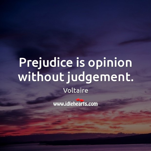 Prejudice is opinion without judgement. Image