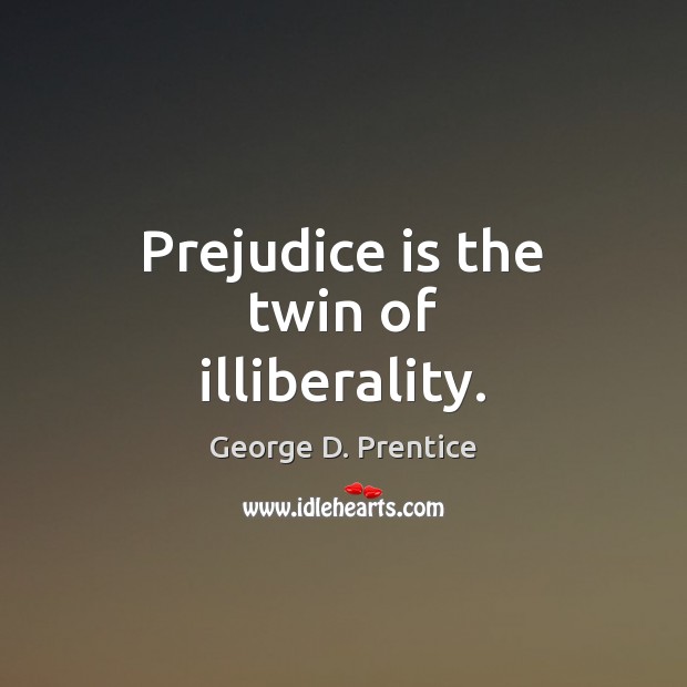 Prejudice is the twin of illiberality. George D. Prentice Picture Quote