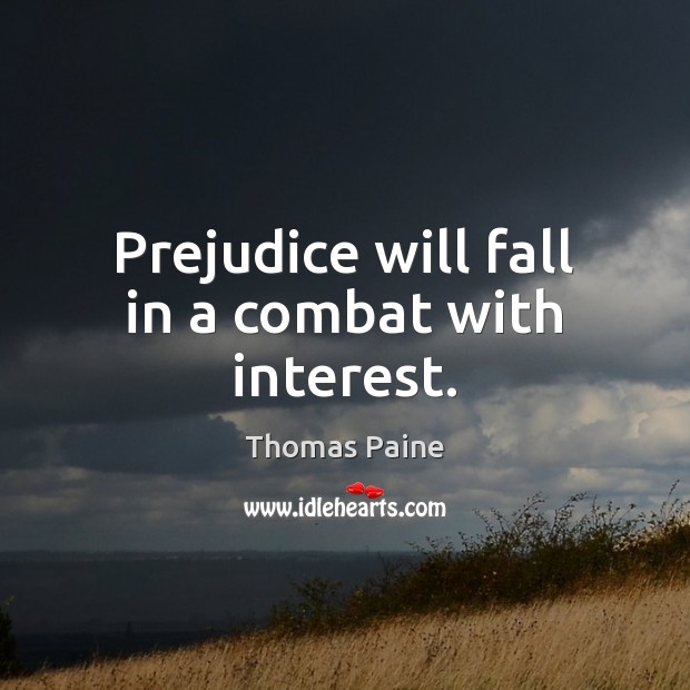 Prejudice will fall in a combat with interest. Thomas Paine Picture Quote