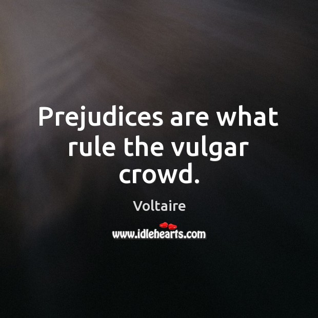 Prejudices are what rule the vulgar crowd. Voltaire Picture Quote