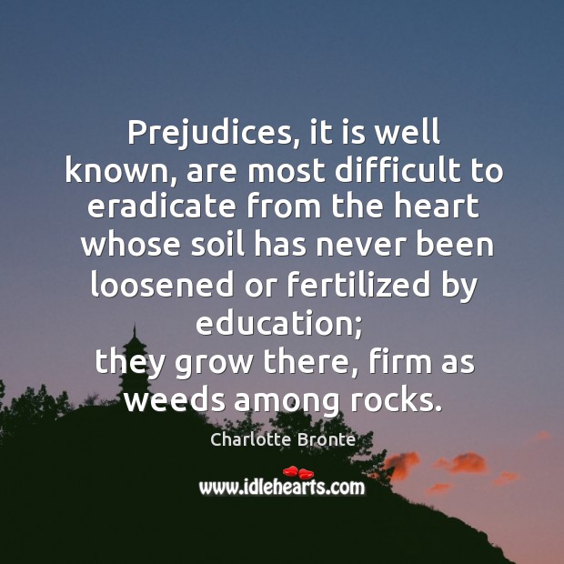 Prejudices, it is well known, are most difficult to eradicate from Charlotte Bronte Picture Quote