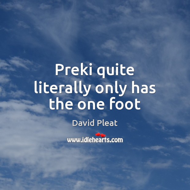Preki quite literally only has the one foot Image