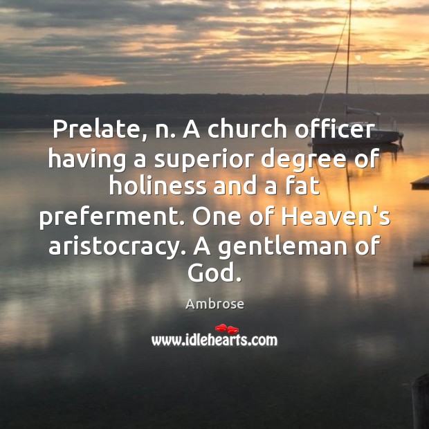 Prelate, n. A church officer having a superior degree of holiness and Ambrose Picture Quote