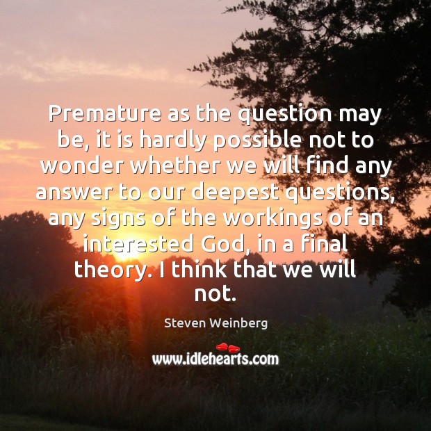 Premature as the question may be, it is hardly possible not to Steven Weinberg Picture Quote