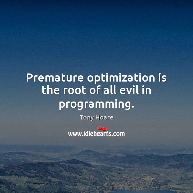 Premature optimization is the root of all evil in programming. Tony Hoare Picture Quote