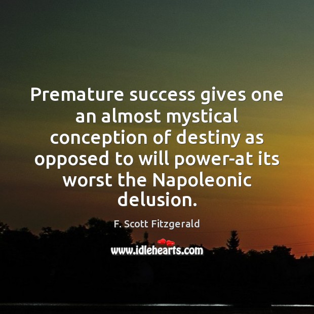 Premature success gives one an almost mystical conception of destiny as opposed Will Power Quotes Image