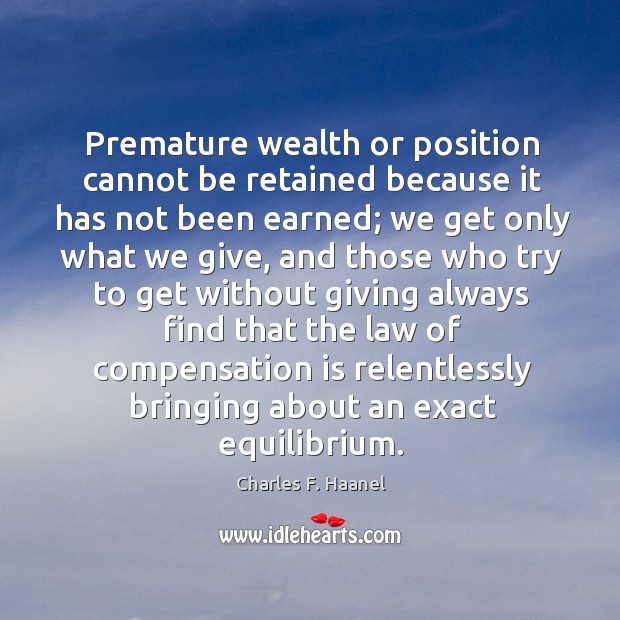 Premature wealth or position cannot be retained because it has not been Charles F. Haanel Picture Quote