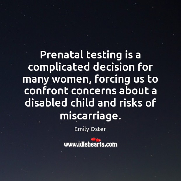 Prenatal testing is a complicated decision for many women, forcing us to Emily Oster Picture Quote