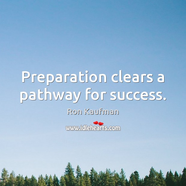 Preparation clears a pathway for success. Ron Kaufman Picture Quote
