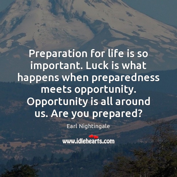 Preparation for life is so important. Luck is what happens when preparedness Image