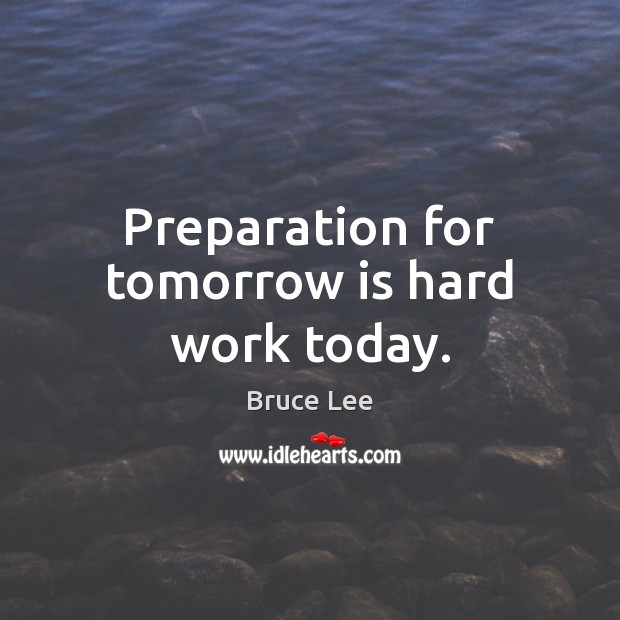 Preparation for tomorrow is hard work today. Bruce Lee Picture Quote