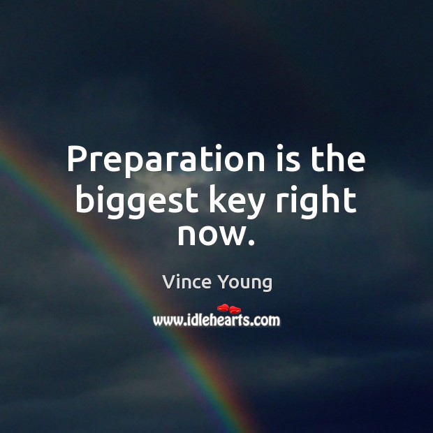 Preparation is the biggest key right now. Vince Young Picture Quote