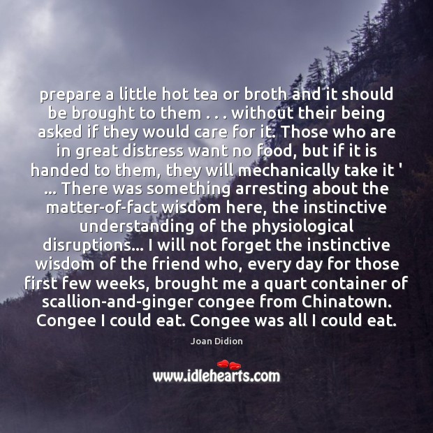Prepare a little hot tea or broth and it should be brought Joan Didion Picture Quote