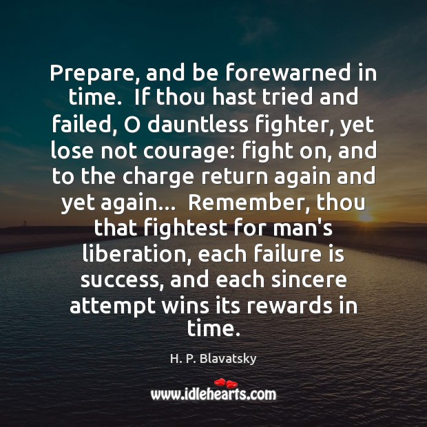 Prepare, and be forewarned in time.  If thou hast tried and failed, H. P. Blavatsky Picture Quote