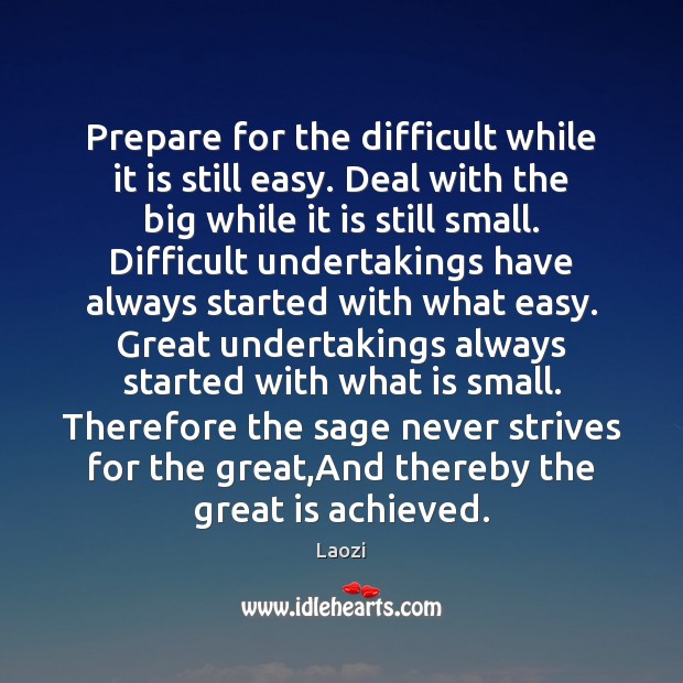 Prepare for the difficult while it is still easy. Deal with the Laozi Picture Quote