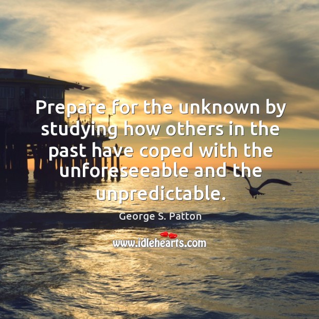 Prepare for the unknown by studying how others in the past have coped with the unforeseeable and the unpredictable. Image