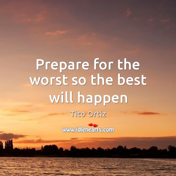 Prepare for the worst so the best will happen Tito Ortiz Picture Quote