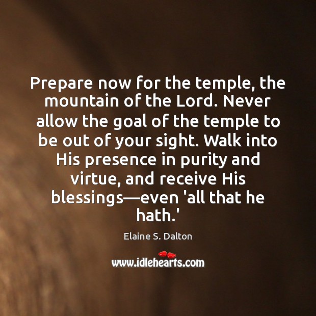 Prepare now for the temple, the mountain of the Lord. Never allow Elaine S. Dalton Picture Quote