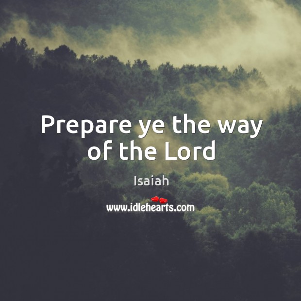 Prepare ye the way of the Lord Isaiah Picture Quote