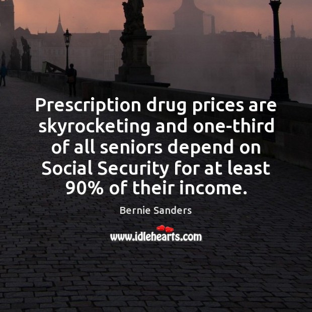 Prescription drug prices are skyrocketing and one-third of all seniors depend on Income Quotes Image