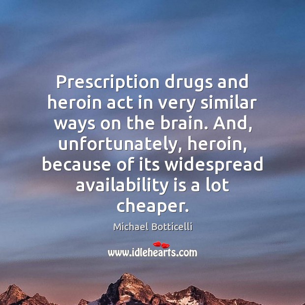 Prescription drugs and heroin act in very similar ways on the brain. Michael Botticelli Picture Quote