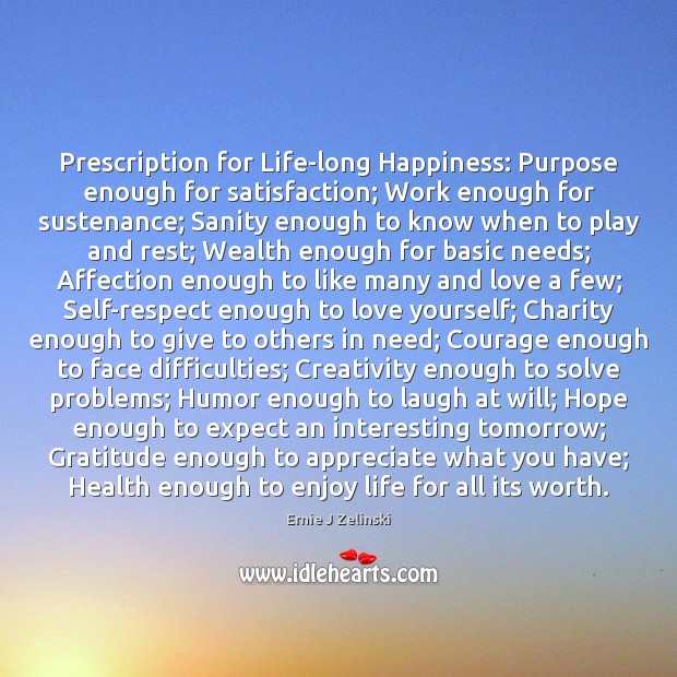 Prescription for Life-long Happiness: Purpose enough for satisfaction; Work enough for sustenance; Love Yourself Quotes Image