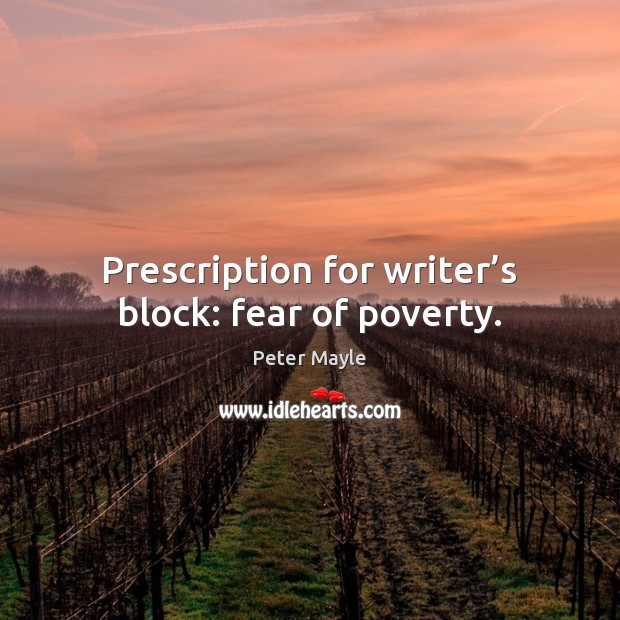 Prescription for writer’s block: fear of poverty. Peter Mayle Picture Quote