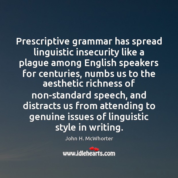 Prescriptive grammar has spread linguistic insecurity like a plague among English speakers John H. McWhorter Picture Quote
