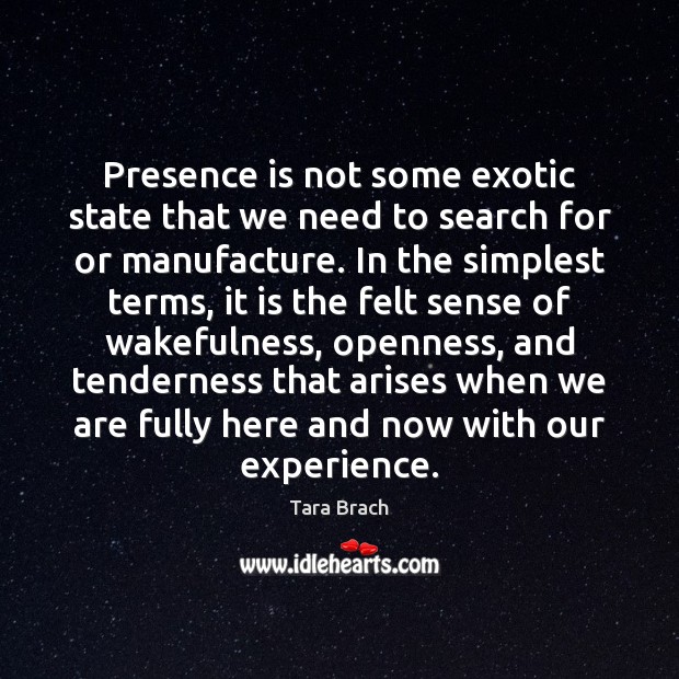 Presence is not some exotic state that we need to search for Tara Brach Picture Quote