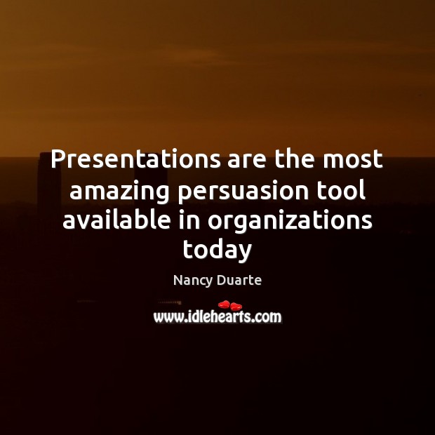 Presentations are the most amazing persuasion tool available in organizations today Nancy Duarte Picture Quote