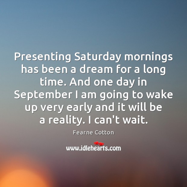 Presenting Saturday mornings has been a dream for a long time. And Image